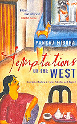 Temptations of the west  -  How to be Modern in India, Pakistan and Beyond