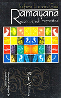 Before he was God -  Ramayana:  Reconsidered , Recreated