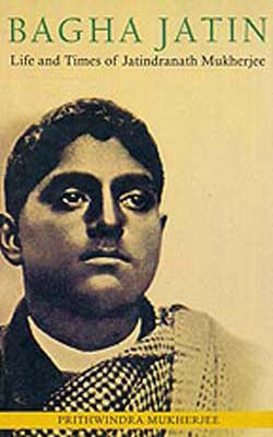 Bagha Jatin  -  Life and Times of Jatindranath Mukherjee