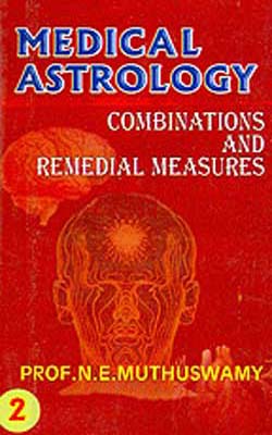 Medical Astrology   Volume 2  - Combinations and Remedial Measures   Volume -  Two]