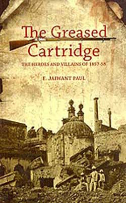 The Greased Cartridge  -  The Heroes and Villains of 1857-58
