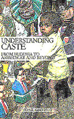 Understanding Caste  -  From Buddha to Ambedkar and Beyond