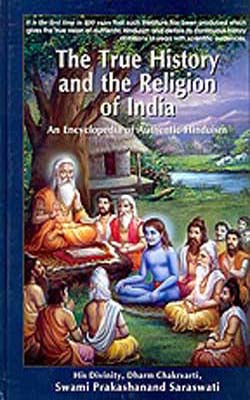 The True History and the Religion of India  -  An Encyclopedia of Authentic Hinduism