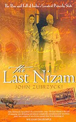 The Last Nizam  - The Rise and Fall of India's Greatest Princely State