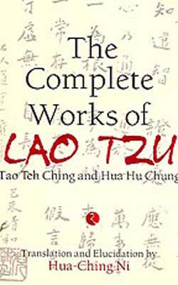 The Complete Works of Lao Tzu  - Tao The Ching & Hua Hu Chung