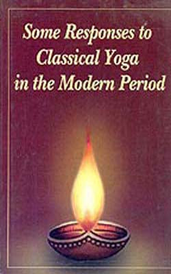 Some Responses to Classical Yoga in the Modern Period