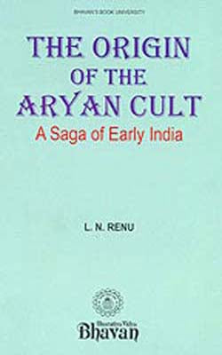 The Origin of the Aryan Cult: -  A Saga of Early India