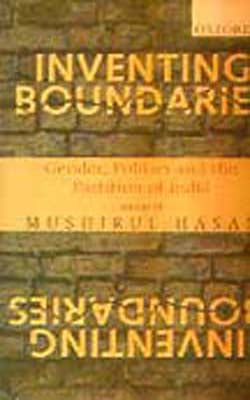 Inventing Boundaries - Gender, Politics and the Partition of India