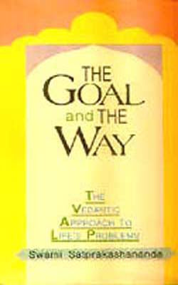 The Goal and the Way - The Vedantic Approach to Life's Problems