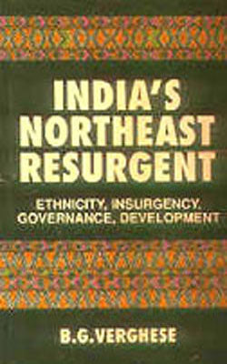 India's Northeast Resurgent - Ethnicity, Insurgency, Governance, Development