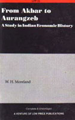 From Akbar to Aurangzeb - A Study in Indian Economic History
