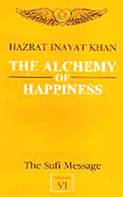 The Sufi Message - Vol. VI : The Alchemy of Happiness - Vol. VI