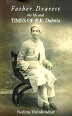 Father Dearest - the Life and TIMES OF R.K. DALMIA