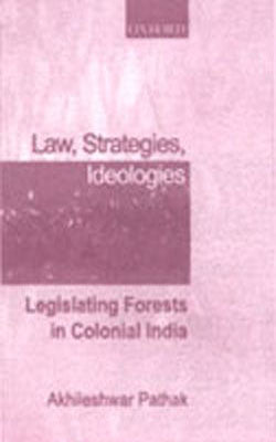 Laws, Strategies, Ideologies - Legislating Forests in Colonial India