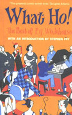 What Ho! - The Best of P G Wodehouse - With an Introduction by Stephen Fry