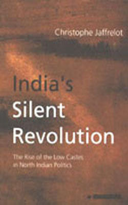 India's Silent Revolution - The Rise of the Low Castes in North Indian Politics