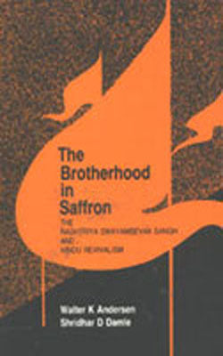 The Brotherhood in Saffron - The Rashtriya Swyamsevak Sangh and Hindu Revivalism