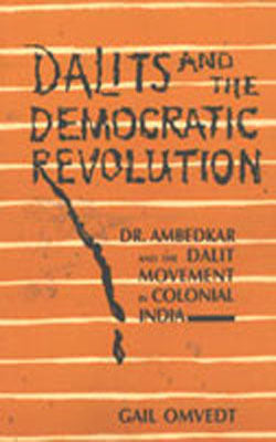 Dalits and the Democratic Revolution - Dr. Ambedkar and the Dalit Movement in Colonial India