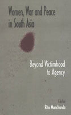 Women, War and Peace in South Asia - Beyond Victimhood to Agency