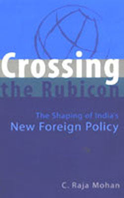 Crossing the Rubicon - The Shaping of India's New Foreign Policy