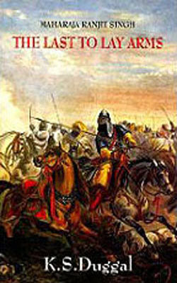 The Last to Lay Arms - Maharaja Ranjit Singh