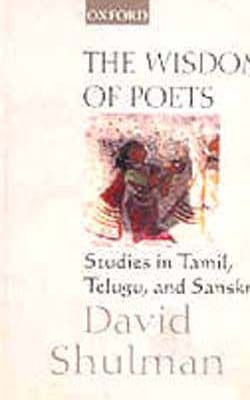 The Wisdom of Poets: Studies in Tamil, Telugu, and Sanskrit
