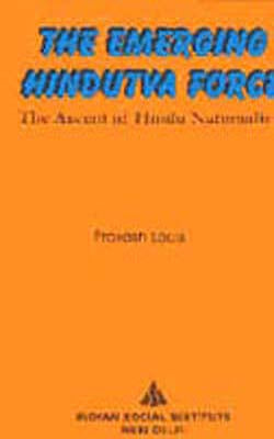 The Emerging Hindutva Force - The Ascent of Hindu Nationalism