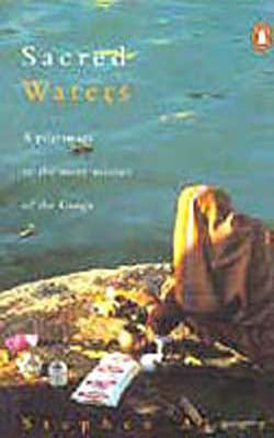 Sacred Waters - A Pilgrimage to the Many Sources of the Ganga