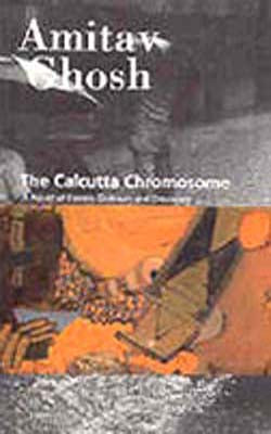 The Calcutta Chromosome - A novel of Fevers, Delirium and Discovery