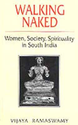 Walking Naked - Women, Society, Spirituality in South India