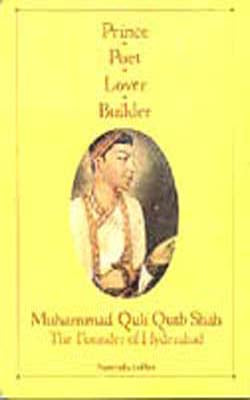 Prince, Poet, Lover, Builder: Muhammad Quli Qutab Shah