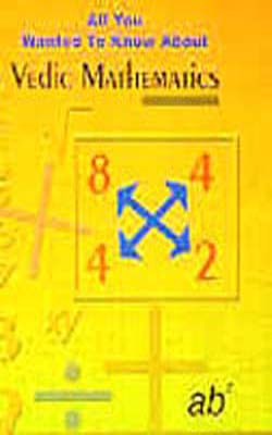 All You Wanted to Know About Vedic Mathematics