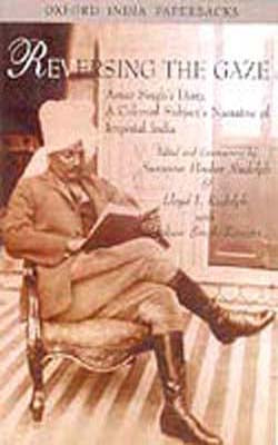 Reversing the Gaze - Amar Singh's Diary, A Colonial Subject's Narrative of Imperial India