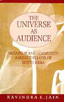 The Universe as Audience - Metaphor and Community among the Jains of North India