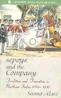 The Sepoy and the Company - Tradition and Transition in Northern India 1770 - 1830