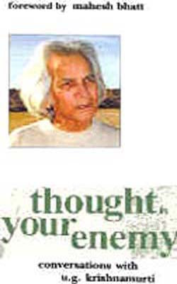 Thought is Your Enemy - Conversations With U G Krishnamurti