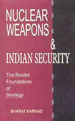 Nuclear Weapons & Indian Security - The Realist Foundations of Strategy