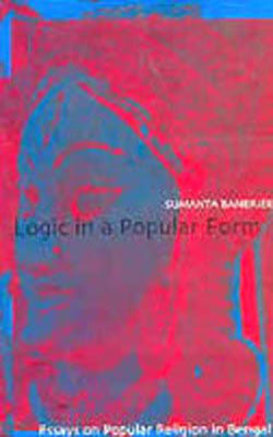 Logic in a Popular Form - Essays on Popular Religion in Bengal