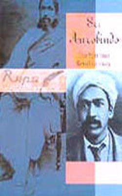 Sri Aurobindo - The Spiritual Revolutionary