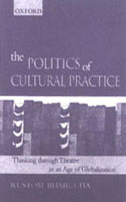 The Politics of Cultural Practice - Thinking through Theatre in an Age of Globalization
