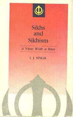 Sikhs and Sikhism - A View with a Bias